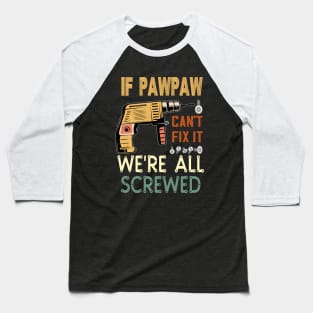 if pawpaw cant fix it we are all screwed..pawpaw funny gift Baseball T-Shirt